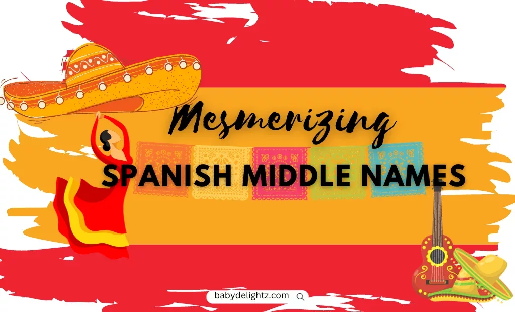 Mesmerizing Spanish Middle Names.